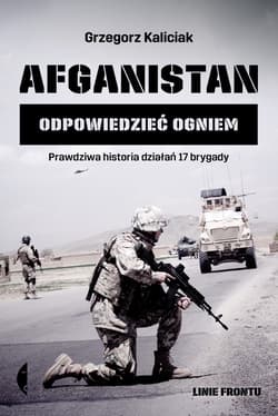 Afganistan. Odpowiedzieć ogniem - Grzegorz Kaliciak