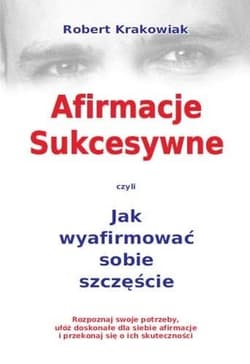 Afirmacje sukcesywne czyli jak wyafirmować sobie szczęście - Robert Krakowiak