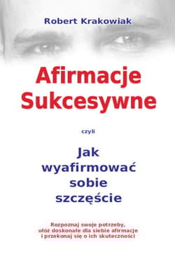 Afirmacje sukcesywne czyli jak wyafirmować sobie szczęście - Robert Krakowiak