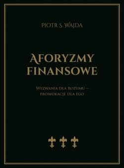 Aforyzmy finansowe. Wyzwania dla rozumu – prowokacje dla ego - Wajda Piotr S.