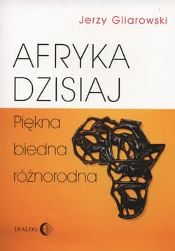 Afryka dzisiaj Piękna biedna różnorodna - Jerzy Gilarowski