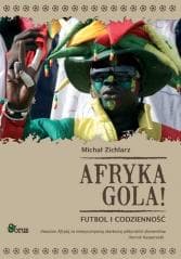 Afryka gola! Futbol i codzienność - Michał Zichlarz