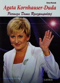 Agata Kornhauser-Duda Pierwsza Dama Rzeczpospolitej - Anna  Nowak