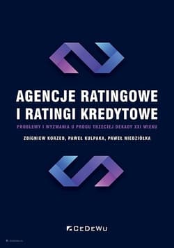 Agencje ratingowe i ratingi kredytowe problemy i wyzwania u progu trzeciej dekady XXI wieku - Korzeb Zbigniew, Kulpaka Paweł, Niedziółka Paweł