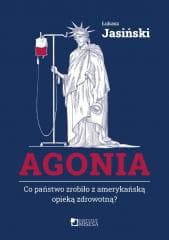 Agonia. Co państwo zrobiło z amerykańską opieką... - Jasiński Łukasz