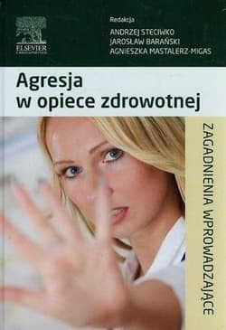 Agresja w opiece zdrowotnej - red. A. Steciwko,  Barański J., Mastalerz-Migas A.