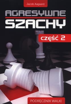 Agresywne szachy Część 2 Podręcznik walki