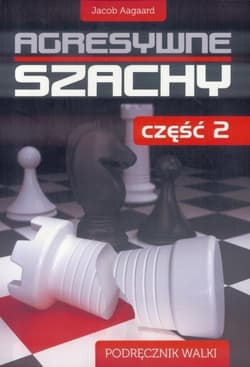 Agresywne szachy Część 2 Podręcznik walki - Jacob Aagaard