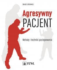 Agresywny pacjent. Metody i techniki postępowania - Lickiewicz Jakub
