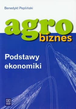 Agrobiznes Podstawy ekonomiki - Benedykt Pepliński