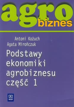 Agrobiznes Podstawy ekonomiki agrobiznesu część 1 Szkoła ponadgimnazjalna - Kożuch Antoni, Mirończuk Agata