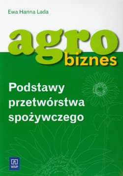 Agrobiznes Podstawy przetwórstwa spożywczego - Lada Ewa Hanna
