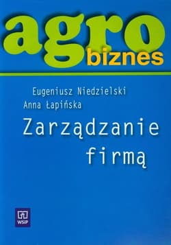 Agrobiznes Zarządzanie firmą Podręcznik - Niedzielski Eugeniusz, Łapińska Anna