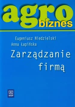 Agrobiznes Zarządzanie firmą Podręcznik Liceum, technikum, szkoła policealna - Niedzielski Eugeniusz, Łapińska Anna