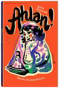 Ahlan! Maroko dla dociekliwych - Anka Florczak