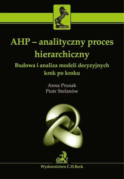 AHP Analityczny proces hierarchiczny Budowa i analiza modeli decyzyjnych krok po kroku - Anna Prusak