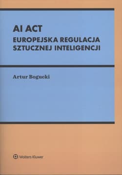 AI Act. Europejska regulacja sztucznej inteligencj - Artur Bogucki