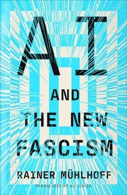 AI and the New Fascism - Rainer Muhlhoff