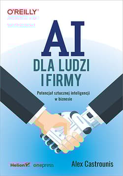AI dla ludzi i firmy Potencjał sztucznej inteligencji w biznesie - Alex Castrounis