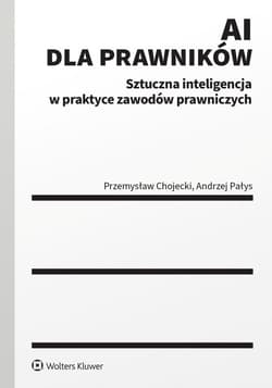 AI dla prawników. Sztuczna inteligencja w praktyce zawodów prawniczych - Przemysław Chojecki, Andrzej Pałys