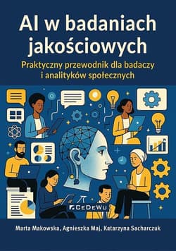 AI w badaniach jakościowych Praktyczny przewodnik dla badaczy i analityków społecznych -  Katarzyna Sacharczuk