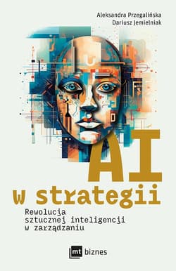 AI w strategii: rewolucja sztucznej inteligencji w zarządzaniu - Aleksandra Przegalińska, Jemielniak Dariusz