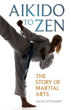 Aikido to Zen: The Story of Martial Arts - Jules Stewart