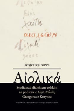 Αἰολικά. Studia nad dialektem eolskim na podstawie Περὶ Αἰολίδος Grzegorza z Koryntu - Wojciech Sowa