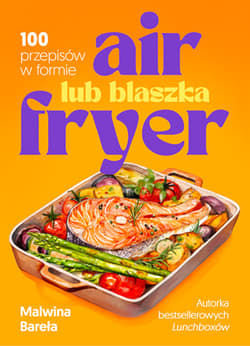 Air fryer lub blaszka. 100 przepisów w formie - Malwina  Bareła