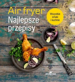 Air fryer Najlepsze przepisy - Harris Valentina