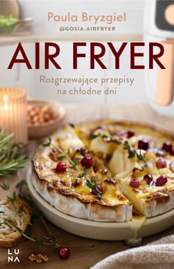 Air fryer. Rozgrzewające przepisy na chłodne dni - Paula Bryzgiel