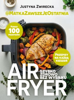 Air fryer. Szybko, zdrowo, bez wysiłku - Zwirecka Justyna
