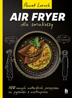 AirFryer dla smakoszy. 100 nowych autorskich przepisów z wiatropieca - Loroch Paweł
