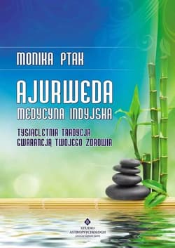 Ajurweda medycyna indyjska Tysiącletnia tradycja gwarancją Twojego zdrowia - Monika Ptak-Korbacz