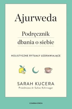 Ajurweda. Podręcznik dbania o siebie - Sarah Kucera, Kshirsagar Suhas