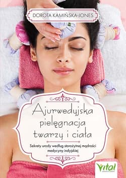 Ajurwedyjska pielęgnacja twarzy i ciała - Dorota Kamińska-Jones