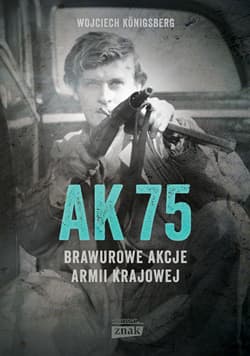 AK75. Brawurowe akcje Armii Krajowej - Wojciech Königsberg
