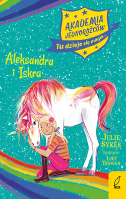 Akademia Jednorożców. Aleksandra i Iskra - Julie Sykes, Lucy Truman, Julie Sykes Lucy Truma