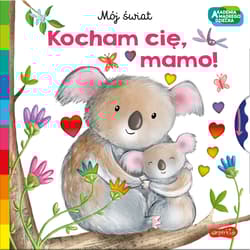 Akademia mądrego dziecka Kocham cię, mamo! Mój świat - Opracowanie Zbiorowe
