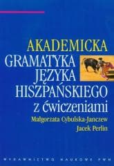 Akademicka gramatyka języka hiszpańskiego z ćw. - Cybulska-Janczew Małgorzata, Jacek Perlin