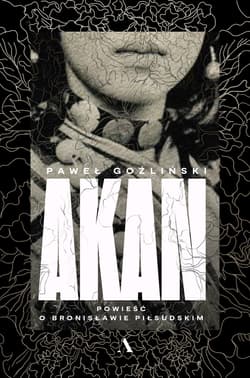 Akan Powieść o Bronisławie Piłsudskim - Paweł Goźliński