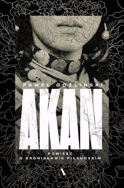 Akan Powieść o Bronisławie Piłsudskim - Paweł Goźliński