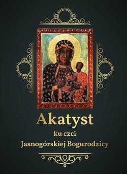 Akatyst ku czci Jasnogórskiej Bogurodzicy - Praca zbiorowa