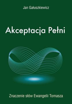 Akceptacja Pełni Znaczenie słów Ewangelii Tomasza