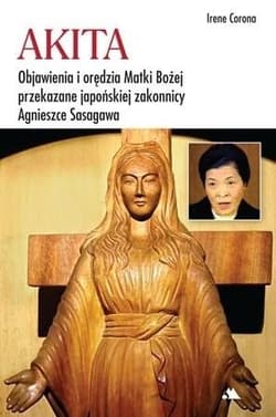 Akita Objawienia i orędzia Matki Bożej Objawienia i orędzia Matki Bożej przekazane japońskiej zakonnicy Agnieszce Sasagawa - Irene Corona