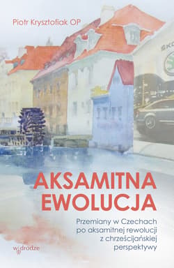 Aksamitna ewolucja. Przemiany w Czechach po aksamitnej rewolucji z chrześcijańskiej perspektywy - ebook - Piotr Krysztofiak