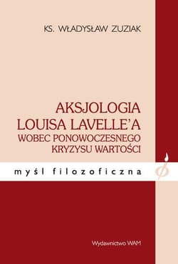 Aksjologia Louisa Lavelle'a wobec ponowoczesnego kryzysu wartości - Władysław Zuziak