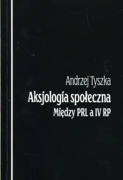 Aksjologia społeczna Między PRL a IV RP - Andrzej Tyszka