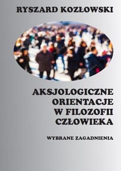 Aksjologiczne orientacje w filozofii człowieka Wybrane zagadnienia