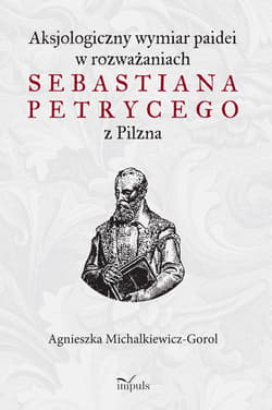 Aksjologiczny wymiar paidei w rozważaniach Sebastiana Petrycego z Pilzna - Agnieszka Michalkiewicz-Gorol